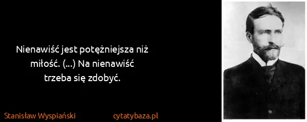 Stanisław Wyspiański: Nienawiść jest potężniejsza niż miłość. (...) Na...