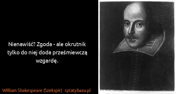 William Shakespeare (Szekspir): Nienawiść? Zgoda - ale okrutnik tylko do niej doda...