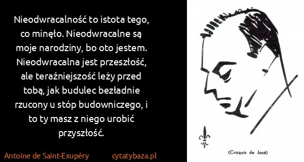 Antoine de Saint-Exupéry: Nieodwracalność to istota tego, co minęło. Nieodwracalne...