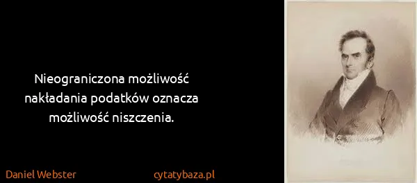 Daniel Webster: Nieograniczona możliwość nakładania podatków oznacza...