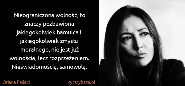 Oriana Fallaci: Nieograniczona wolność, to znaczy pozbawiona...