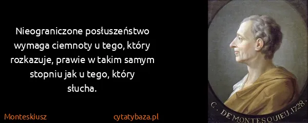 Monteskiusz: Nieograniczone posłuszeństwo wymaga ciemnoty u tego,...