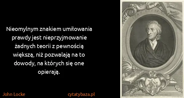 John Locke: Nieomylnym znakiem umiłowania prawdy jest...