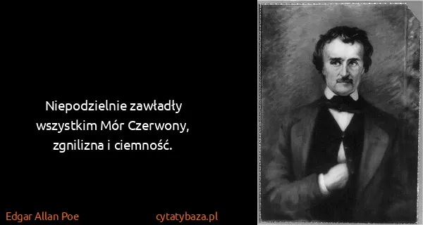 Edgar Allan Poe: Niepodzielnie zawładły wszystkim Mór Czerwony, zgnilizna...