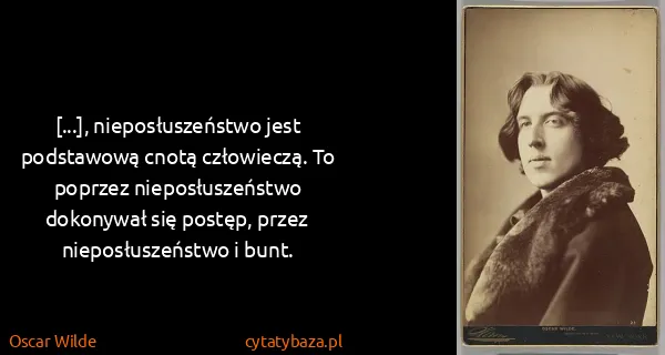 Oscar Wilde: [...], nieposłuszeństwo jest podstawową cnotą...