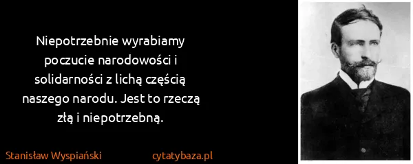 Stanisław Wyspiański: Niepotrzebnie wyrabiamy poczucie narodowości i...