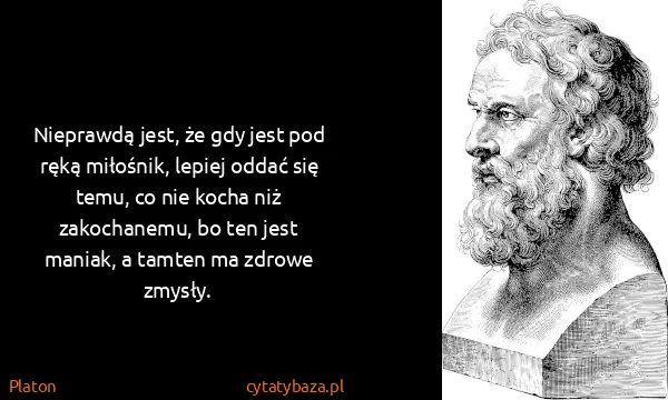 Platon: Nieprawdą jest, że gdy jest pod ręką miłośnik, lepiej...