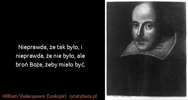 William Shakespeare (Szekspir): Nieprawda, że tak było, i nieprawda, że nie było, ale...