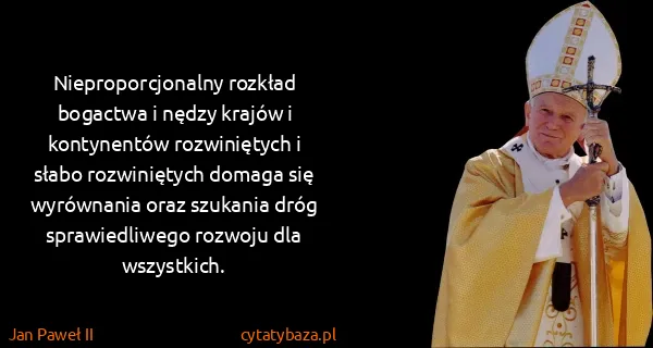 Jan Paweł II: Nieproporcjonalny rozkład bogactwa i nędzy krajów i...