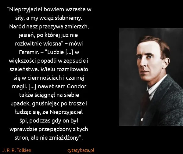 J. R. R. Tolkien: "Nieprzyjaciel bowiem wzrasta w siły, a my wciąż... J. R. R. Tolkien: "Nieprzyjaciel bowiem wzrasta w siły, a my wciąż...