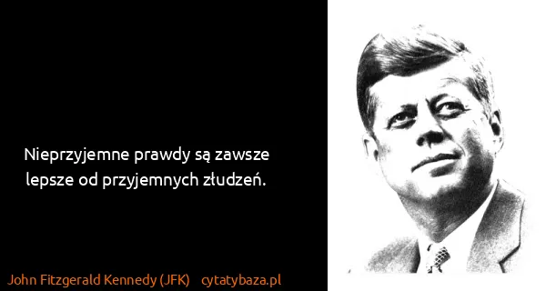 John Fitzgerald Kennedy (JFK): Nieprzyjemne prawdy są zawsze lepsze od przyjemnych...
