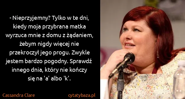 Cassandra Clare: - Nieprzyjemny? Tylko w te dni, kiedy moja przybrana...