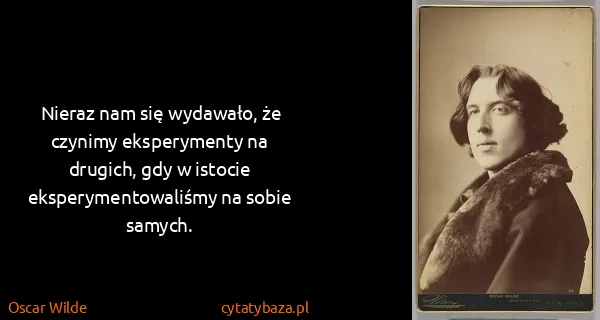 Oscar Wilde: Nieraz nam się wydawało, że czynimy eksperymenty na...