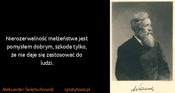 Aleksander Świętochowski: Nierozerwalność małżeństwa jest pomysłem dobrym, szkoda...