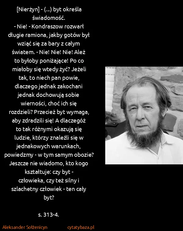 Aleksander Sołżenicyn: [Nierżyn] - (...) byt określa świadomość.
- Nie! -...