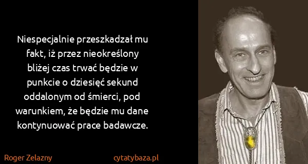 Roger Zelazny: Niespecjalnie przeszkadzał mu fakt, iż przez...
