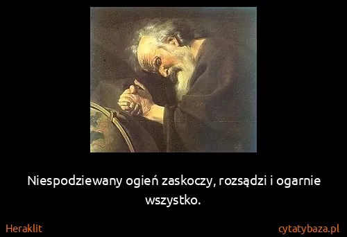 Heraklit: Niespodziewany ogień zaskoczy, rozsądzi i ogarnie...