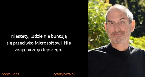 Steve Jobs: Niestety, ludzie nie buntują się przeciwko Microsoftowi....