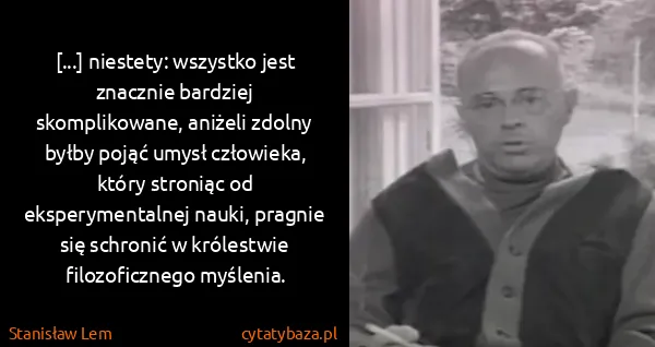 Stanisław Lem: [...] niestety: wszystko jest znacznie bardziej...