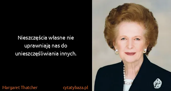 Margaret Thatcher: Nieszczęścia własne nie uprawniają nas do...