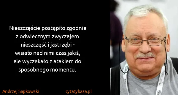 Andrzej Sapkowski: Nieszczęście postąpiło zgodnie z odwiecznym zwyczajem...