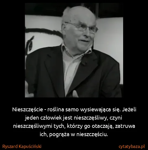 Ryszard Kapuściński: Nieszczęście - roślina samo wysiewająca się. Jeżeli...