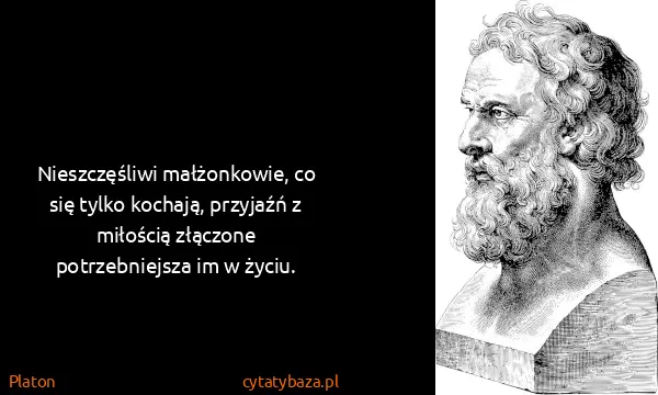 Platon: Nieszczęśliwi małżonkowie, co się tylko kochają,...
