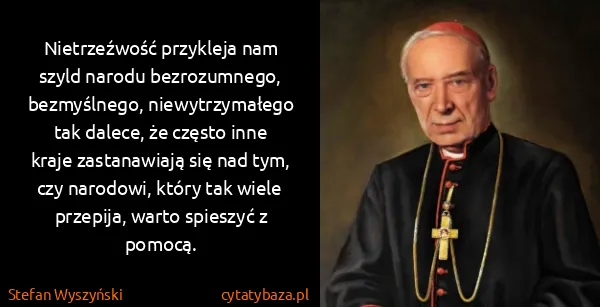 Stefan Wyszyński: Nietrzeźwość przykleja nam szyld narodu bezrozumnego,...