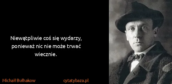 Michaił Bułhakow: Niewątpliwie coś się wydarzy, ponieważ nic nie może...