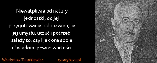 Władysław Tatarkiewicz: Niewątpliwie od natury jednostki, od jej przygotowania,...
