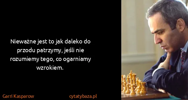 Garri Kasparow: Nieważne jest to jak daleko do przodu patrzymy, jeśli...