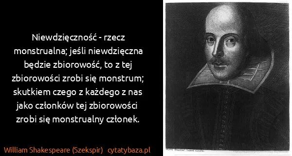 William Shakespeare (Szekspir): Niewdzięczność - rzecz monstrualna; jeśli niewdzięczna...