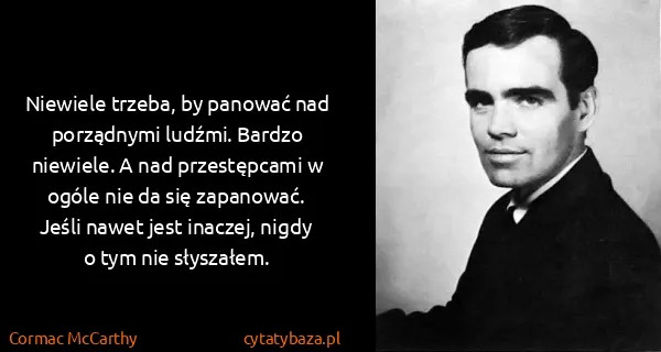 Cormac McCarthy: Niewiele trzeba, by panować nad porządnymi ludźmi....