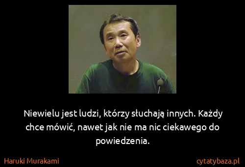 Haruki Murakami: Niewielu jest ludzi, którzy słuchają innych. Każdy chce...