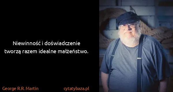 George R.R. Martin: Niewinność i doświadczenie tworzą razem idealne...