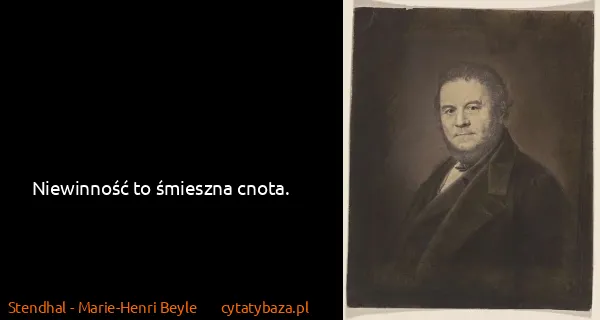 Stendhal - Marie-Henri Beyle: Niewinność to śmieszna cnota.