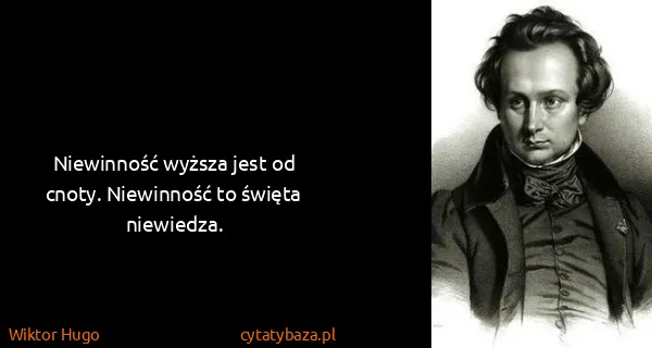 Wiktor Hugo: Niewinność wyższa jest od cnoty. Niewinność to święta...