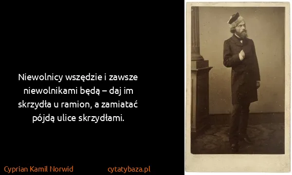 Cyprian Kamil Norwid: Niewolnicy wszędzie i zawsze niewolnikami będą – daj im...