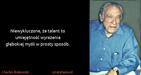 Charles Bukowski: Niewykluczone, że talent to umiejętność  wyrażenia...