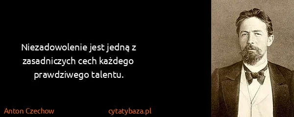 Anton Czechow: Niezadowolenie jest jedną z zasadniczych cech każdego...