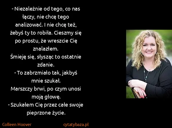 Colleen Hoover: - Niezależnie od tego, co nas łączy, nie chcę tego...