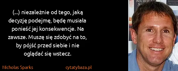 Nicholas Sparks: (...) niezależnie od tego, jaką decyzję podejmę, będę...