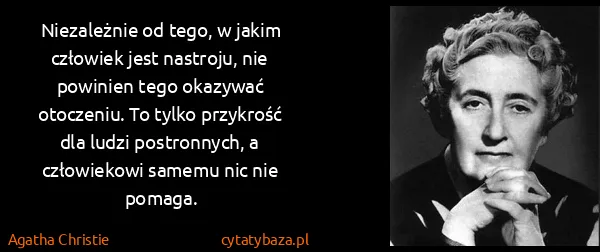 Agatha Christie: Niezależnie od tego, w jakim człowiek jest nastroju, nie...