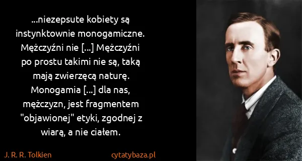 J. R. R. Tolkien: ...niezepsute kobiety są instynktownie monogamiczne....