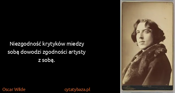 Oscar Wilde: Niezgodność krytyków miedzy sobą dowodzi zgodności...