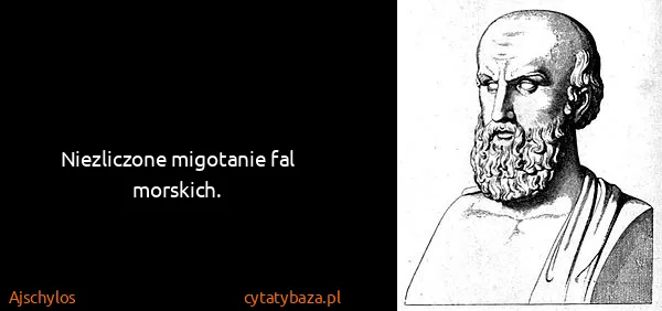 Ajschylos: Niezliczone migotanie fal morskich.