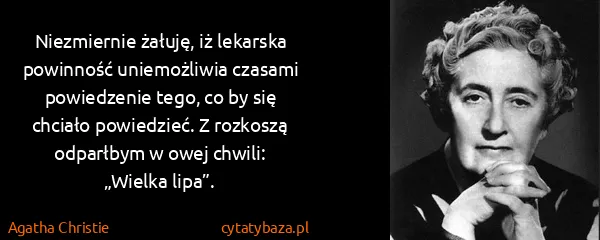 Agatha Christie: Niezmiernie żałuję, iż lekarska powinność uniemożliwia...
