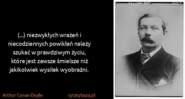 Arthur Conan Doyle: (...) niezwykłych wrażeń i niecodziennych powikłań...