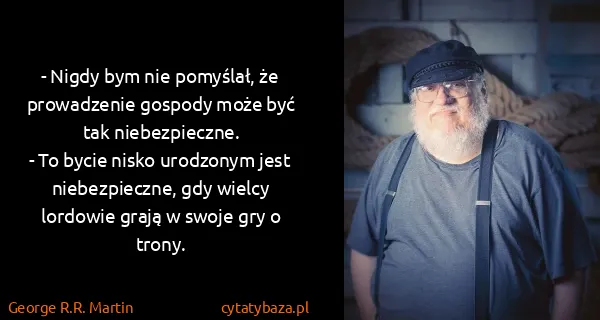 George R.R. Martin: - Nigdy bym nie pomyślał, że prowadzenie gospody może...
