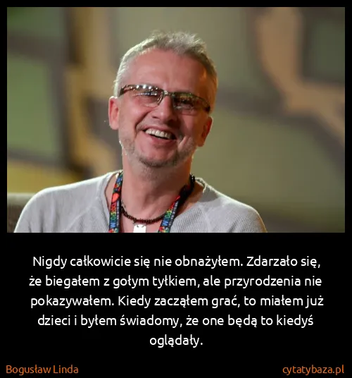 Bogusław Linda: Nigdy całkowicie się nie obnażyłem. Zdarzało się, że...
